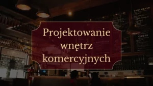 Projektowanie wnętrz komercyjnych – sprawdzone rozwiązania dla lokali usługowych i handlowych
